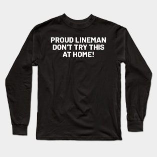 Proud Lineman Don't Try This at Home! Long Sleeve T-Shirt